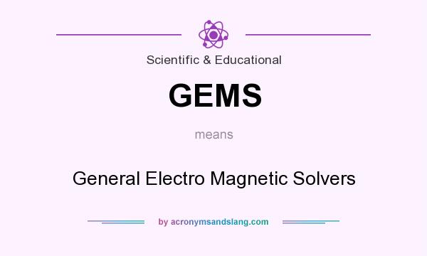 What does GEMS mean? It stands for General Electro Magnetic Solvers
