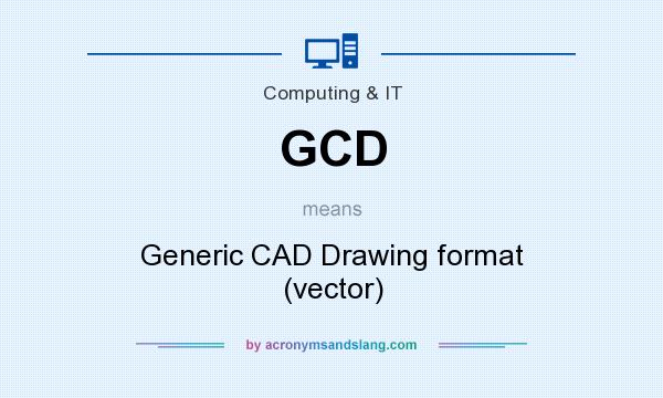 What does GCD mean? It stands for Generic CAD Drawing format (vector)