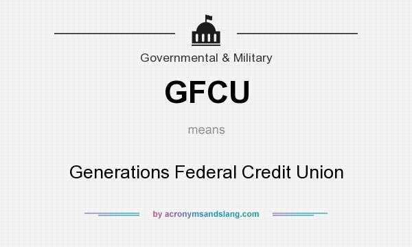 What does GFCU mean? It stands for Generations Federal Credit Union