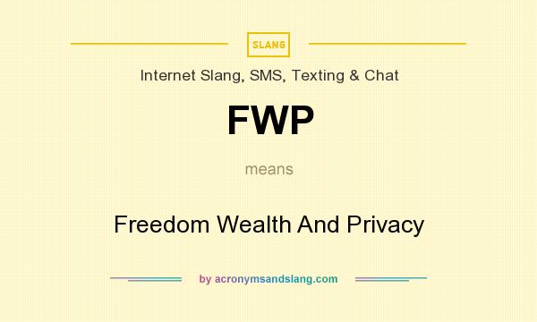 What does FWP mean? It stands for Freedom Wealth And Privacy