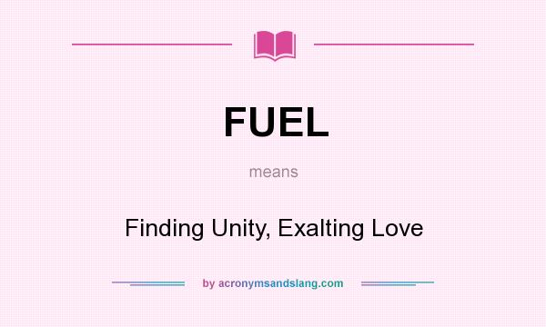 What does FUEL mean? It stands for Finding Unity, Exalting Love
