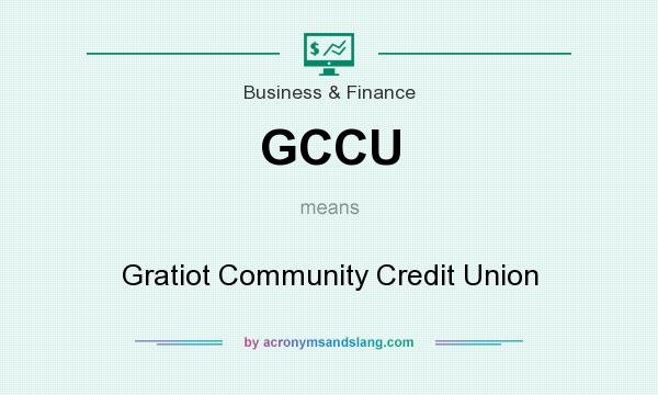 What does GCCU mean? It stands for Gratiot Community Credit Union