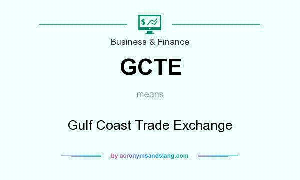 What does GCTE mean? It stands for Gulf Coast Trade Exchange