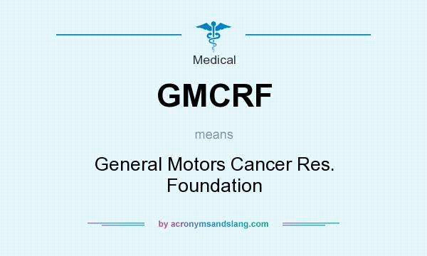 What does GMCRF mean? It stands for General Motors Cancer Res. Foundation