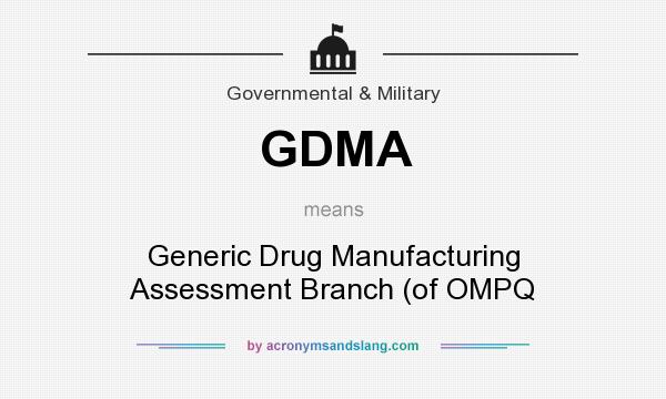 What does GDMA mean? It stands for Generic Drug Manufacturing Assessment Branch (of OMPQ