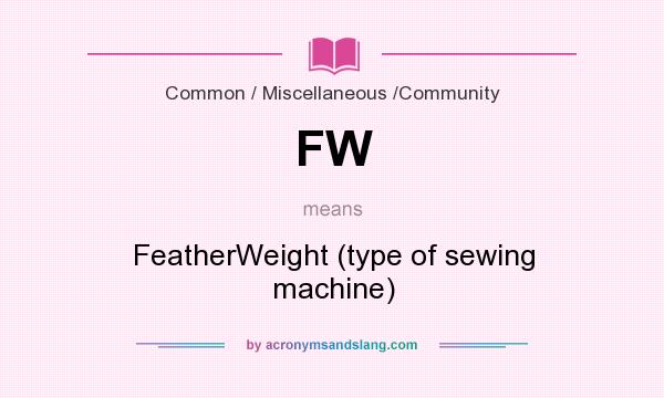 What does FW mean? It stands for FeatherWeight (type of sewing machine)