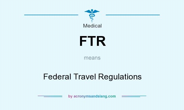 What does FTR mean? It stands for Federal Travel Regulations