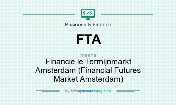 What does FTA mean? It stands for Financie le Termijnmarkt Amsterdam (Financial Futures Market Amsterdam)