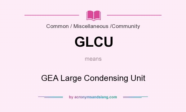 What does GLCU mean? It stands for GEA Large Condensing Unit