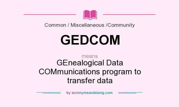 What does GEDCOM mean? It stands for GEnealogical Data COMmunications program to transfer data