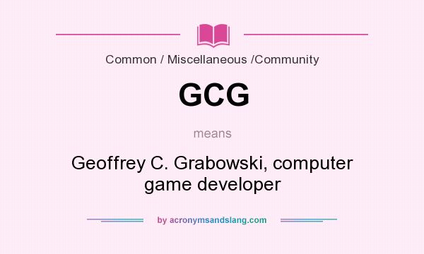 What does GCG mean? It stands for Geoffrey C. Grabowski, computer game developer