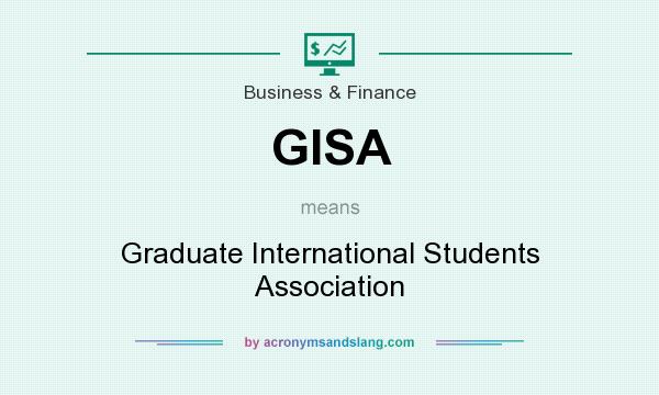 What does GISA mean? It stands for Graduate International Students Association