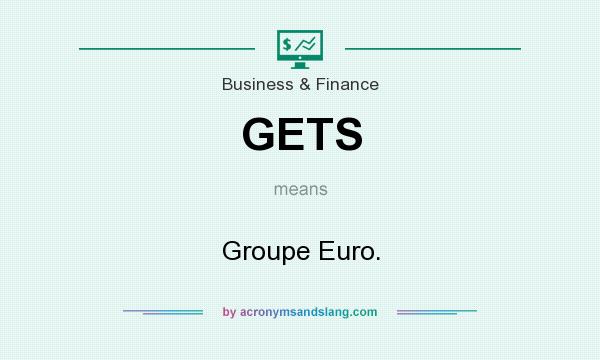 What does GETS mean? It stands for Groupe Euro.