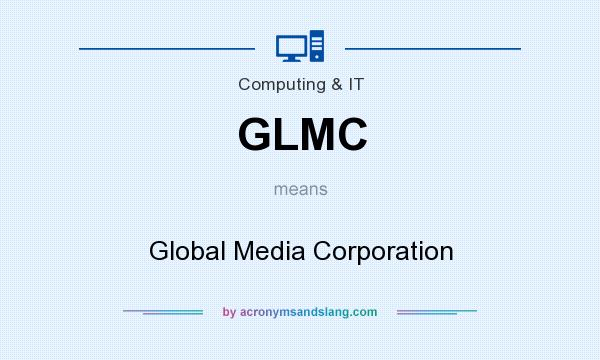 What does GLMC mean? It stands for Global Media Corporation