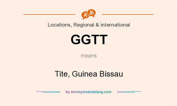 What does GGTT mean? It stands for Tite, Guinea Bissau