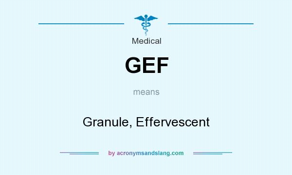 What does GEF mean? It stands for Granule, Effervescent