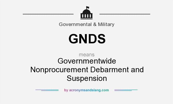 What does GNDS mean? It stands for Governmentwide Nonprocurement Debarment and Suspension