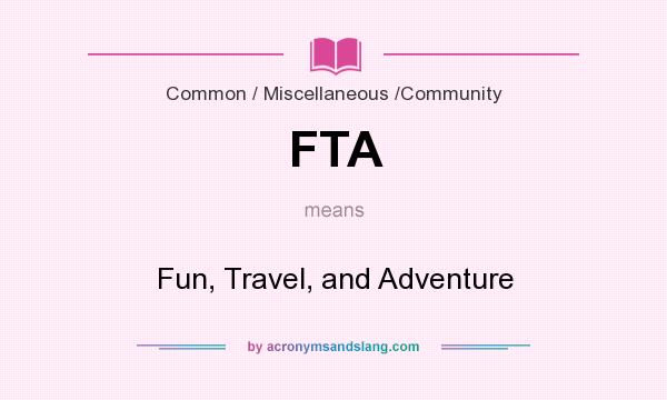 What does FTA mean? It stands for Fun, Travel, and Adventure