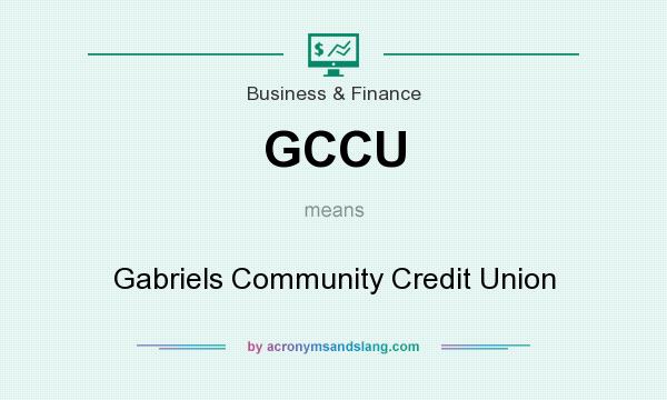 What does GCCU mean? It stands for Gabriels Community Credit Union
