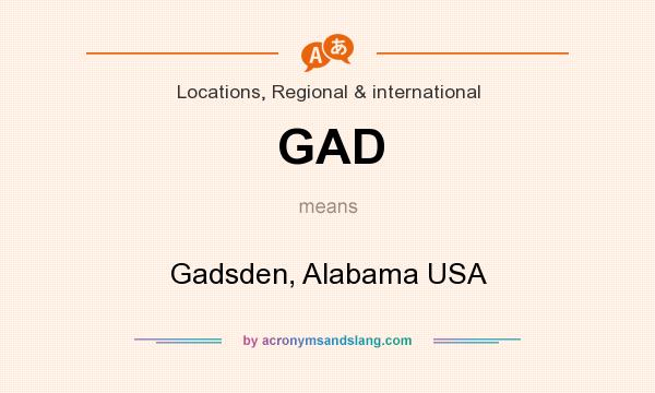 What does GAD mean? It stands for Gadsden, Alabama USA