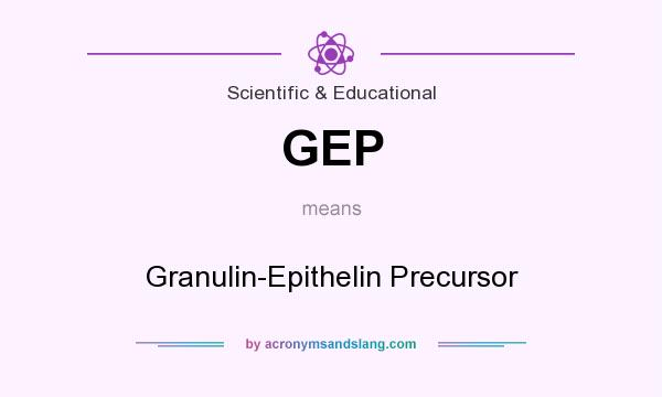 What does GEP mean? It stands for Granulin-Epithelin Precursor
