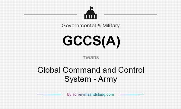 What does GCCS(A) mean? It stands for Global Command and Control System - Army