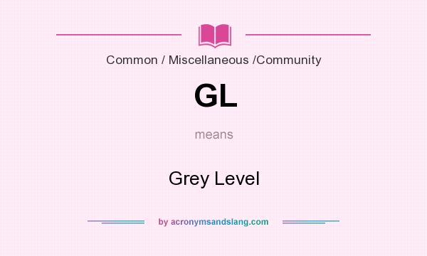 What does GL mean? It stands for Grey Level