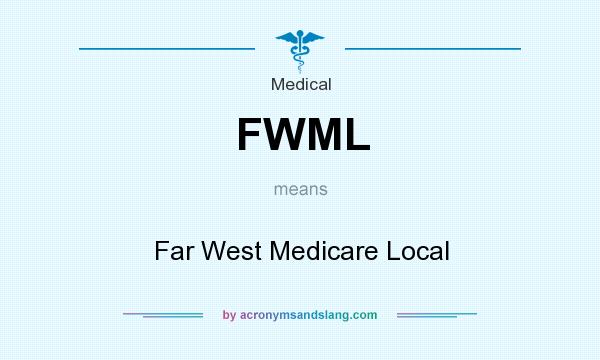What does FWML mean? It stands for Far West Medicare Local