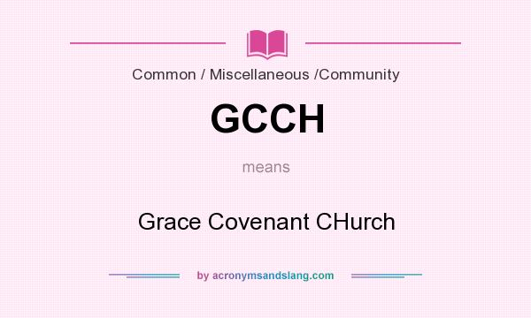 What does GCCH mean? It stands for Grace Covenant CHurch