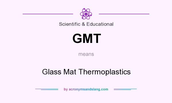What does GMT mean? It stands for Glass Mat Thermoplastics