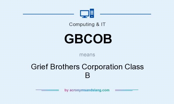 What does GBCOB mean? It stands for Grief Brothers Corporation Class B