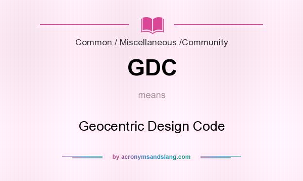 What does GDC mean? It stands for Geocentric Design Code