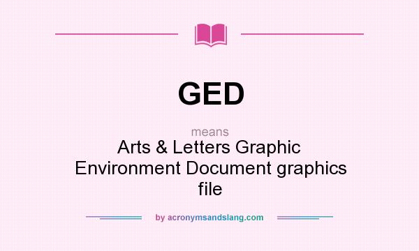 What does GED mean? It stands for Arts & Letters Graphic Environment Document graphics file