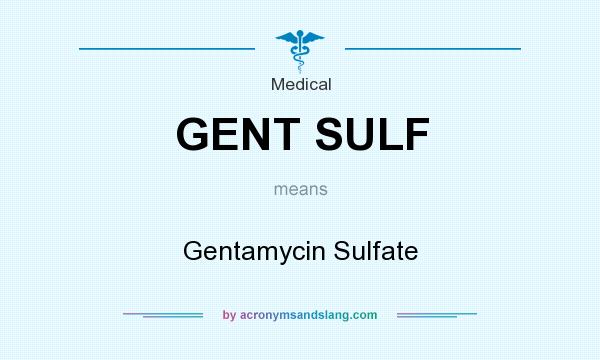 What does GENT SULF mean? It stands for Gentamycin Sulfate