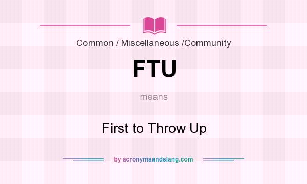 What does FTU mean? It stands for First to Throw Up