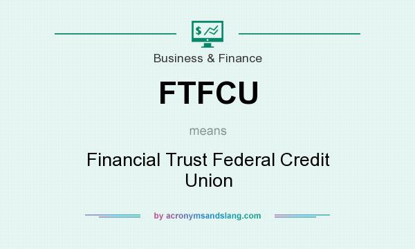 What does FTFCU mean? It stands for Financial Trust Federal Credit Union