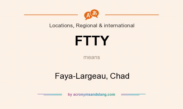 What does FTTY mean? It stands for Faya-Largeau, Chad