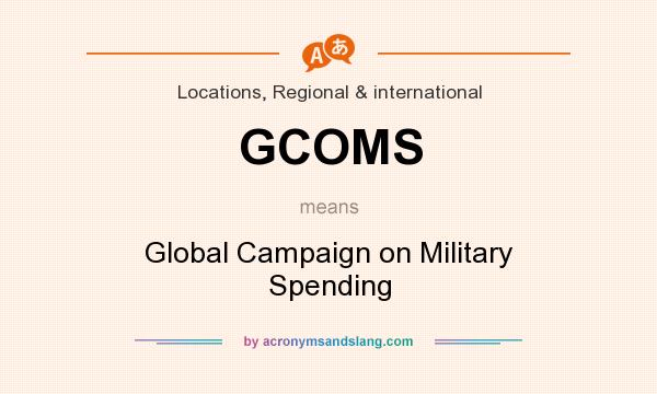What does GCOMS mean? It stands for Global Campaign on Military Spending