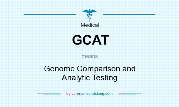 What does GCAT mean? It stands for Genome Comparison and Analytic Testing