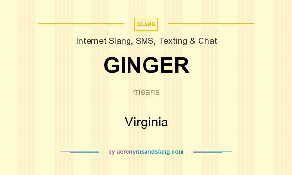 What does GINGER mean? It stands for Virginia