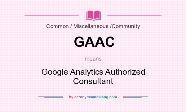 What does GAAC mean? It stands for Google Analytics Authorized Consultant