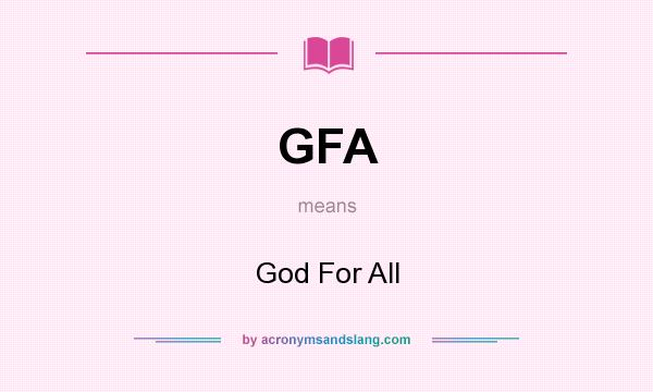 What does GFA mean? It stands for God For All