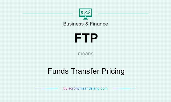 What does FTP mean? It stands for Funds Transfer Pricing