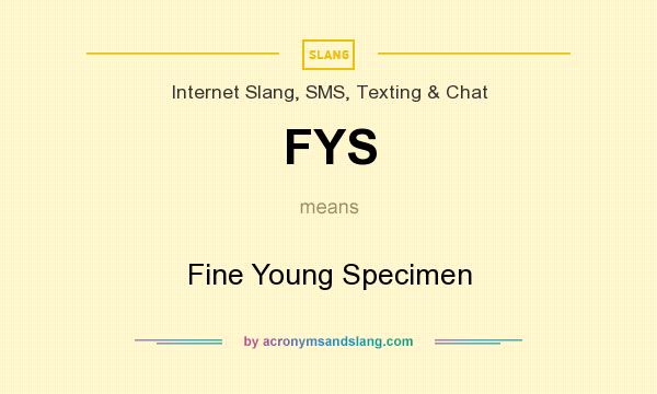 What does FYS mean? It stands for Fine Young Specimen
