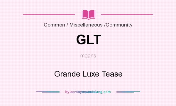 What does GLT mean? It stands for Grande Luxe Tease