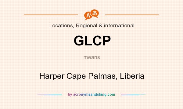 What does GLCP mean? It stands for Harper Cape Palmas, Liberia