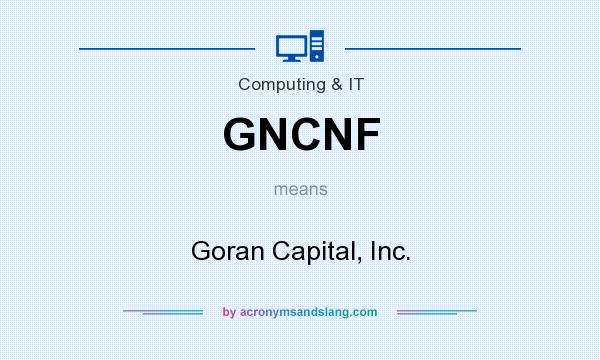 What does GNCNF mean? It stands for Goran Capital, Inc.