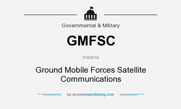 What does GMFSC mean? It stands for Ground Mobile Forces Satellite Communications