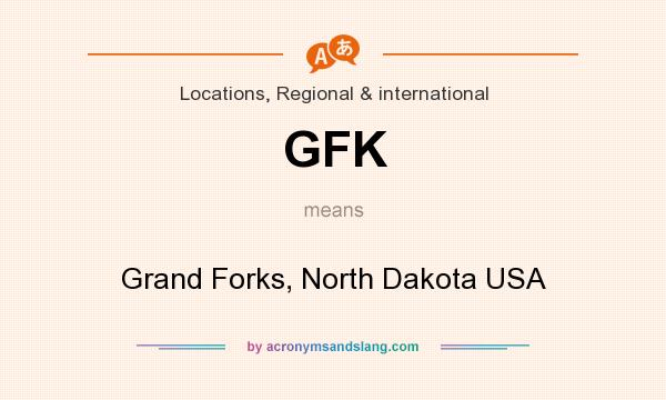 What does GFK mean? It stands for Grand Forks, North Dakota USA