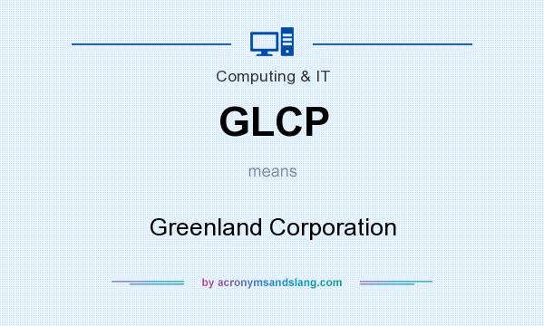 What does GLCP mean? It stands for Greenland Corporation